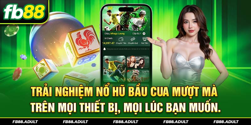 Trải nghiệm nổ hũ bầu cua mượt mà trên mọi thiết bị, mọi lúc bạn muốn.